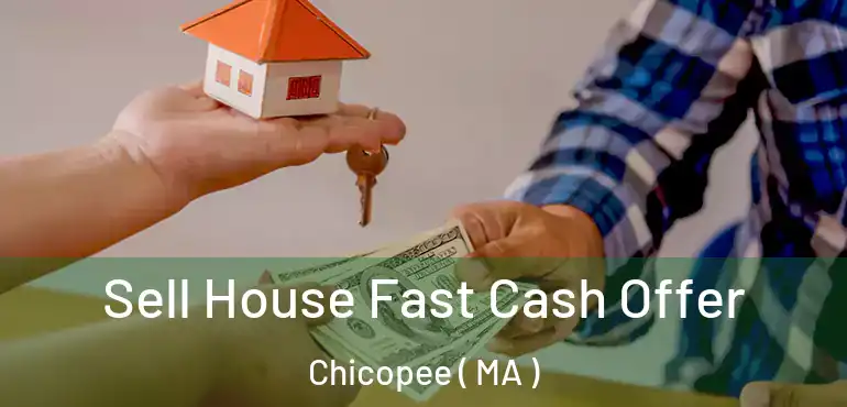  Sell House Fast Cash Offer Chicopee ( MA )