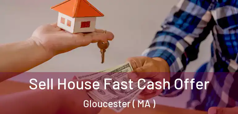  Sell House Fast Cash Offer Gloucester ( MA )