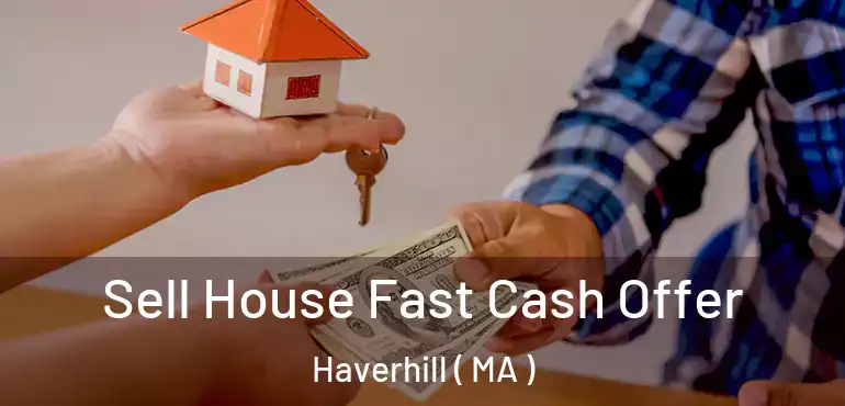  Sell House Fast Cash Offer Haverhill ( MA )