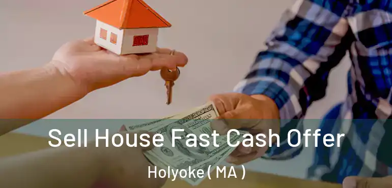  Sell House Fast Cash Offer Holyoke ( MA )