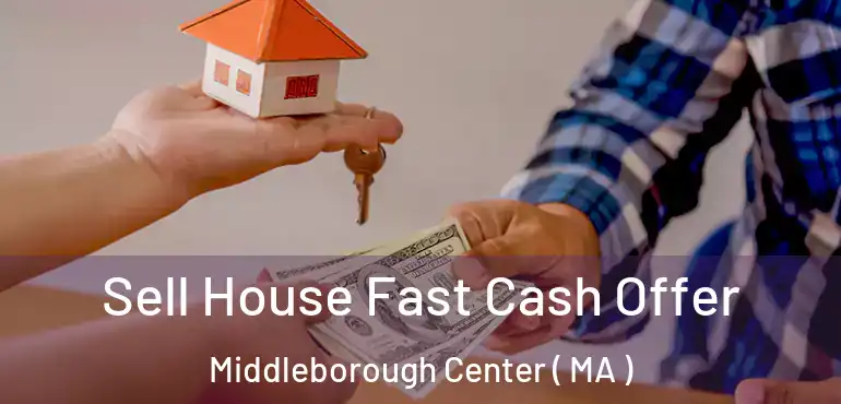  Sell House Fast Cash Offer Middleborough Center ( MA )