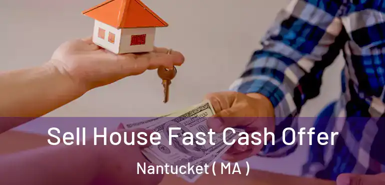  Sell House Fast Cash Offer Nantucket ( MA )