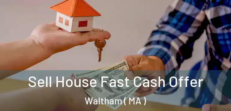  Sell House Fast Cash Offer Waltham ( MA )