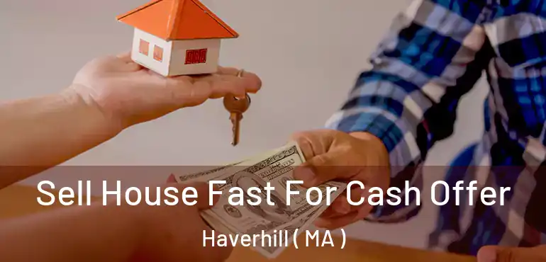  Sell House Fast For Cash Offer Haverhill ( MA )