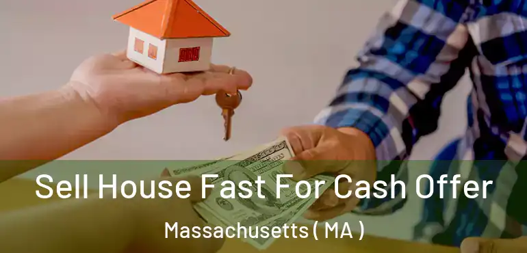  Sell House Fast For Cash Offer Massachusetts ( MA )