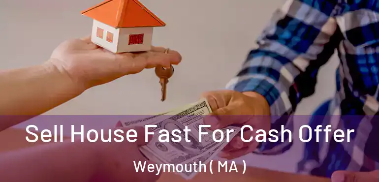  Sell House Fast For Cash Offer Weymouth ( MA )