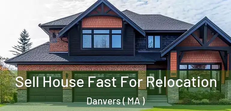  Sell House Fast For Relocation Danvers ( MA )