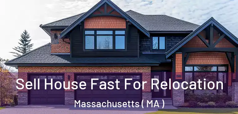  Sell House Fast For Relocation Massachusetts ( MA )