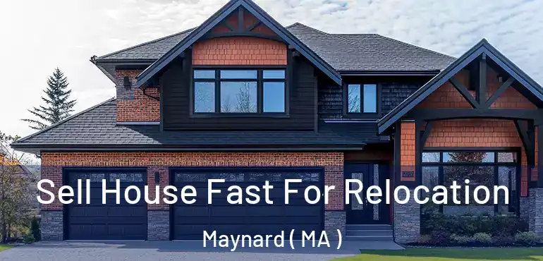  Sell House Fast For Relocation Maynard ( MA )