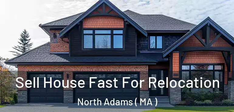  Sell House Fast For Relocation North Adams ( MA )