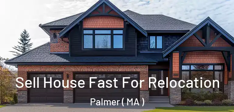  Sell House Fast For Relocation Palmer ( MA )