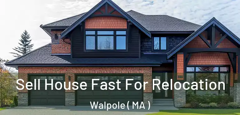  Sell House Fast For Relocation Walpole ( MA )