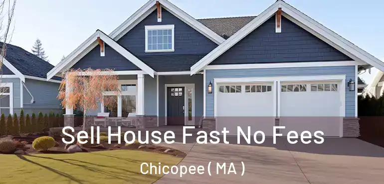  Sell House Fast No Fees Chicopee ( MA )