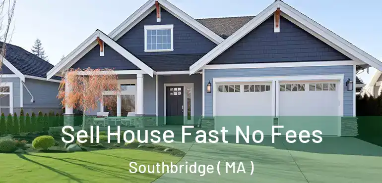  Sell House Fast No Fees Southbridge ( MA )