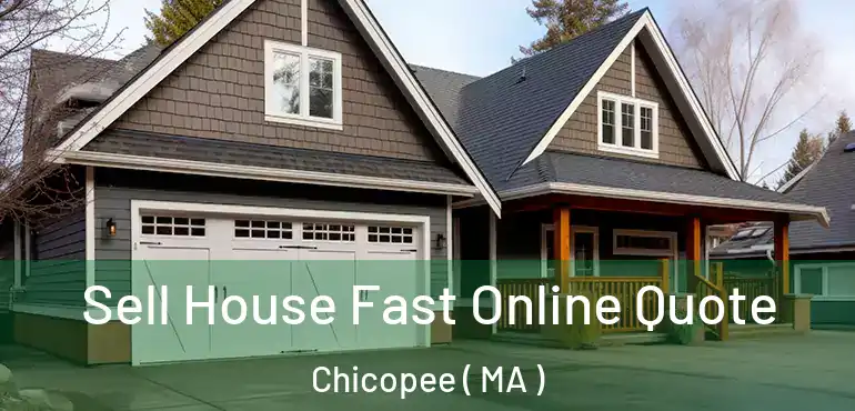  Sell House Fast Online Quote Chicopee ( MA )