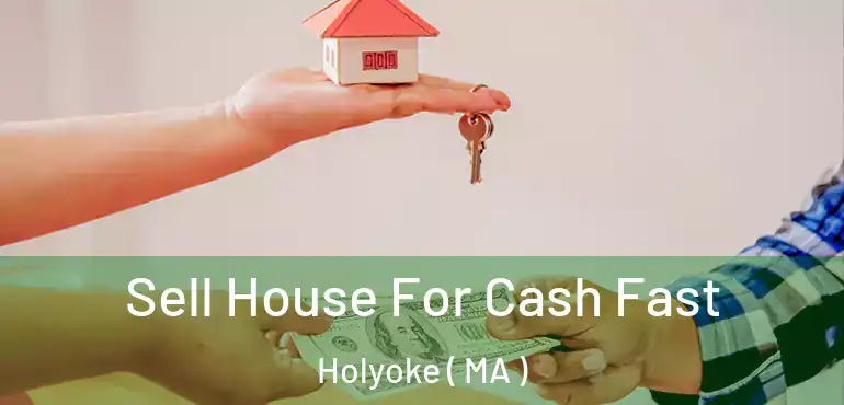  Sell House For Cash Fast Holyoke ( MA )