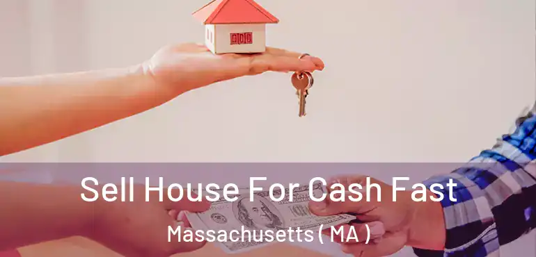  Sell House For Cash Fast Massachusetts ( MA )