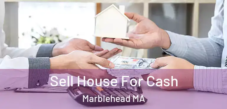  Sell House For Cash Marblehead MA