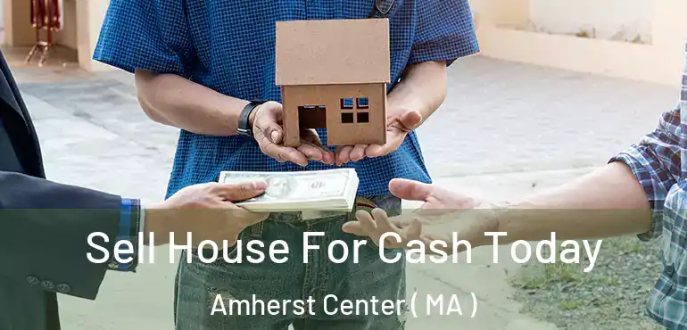  Sell House For Cash Today Amherst Center ( MA )