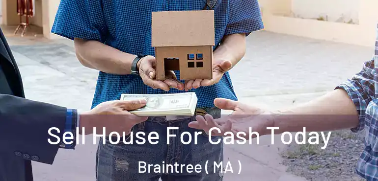  Sell House For Cash Today Braintree ( MA )