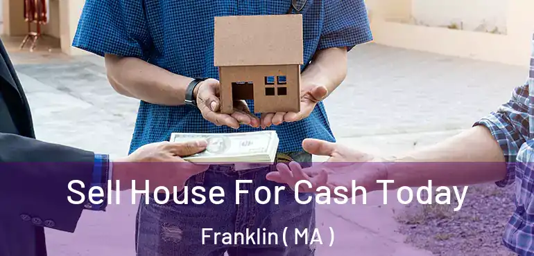  Sell House For Cash Today Franklin ( MA )