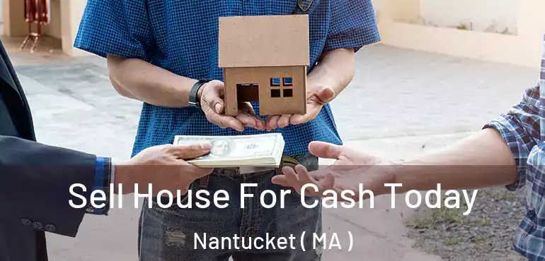  Sell House For Cash Today Nantucket ( MA )