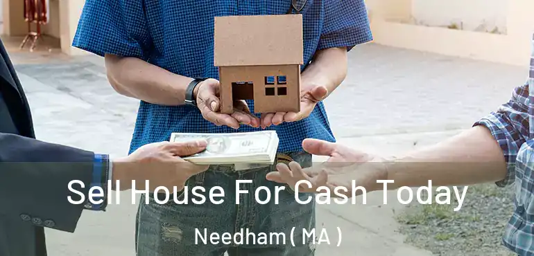  Sell House For Cash Today Needham ( MA )