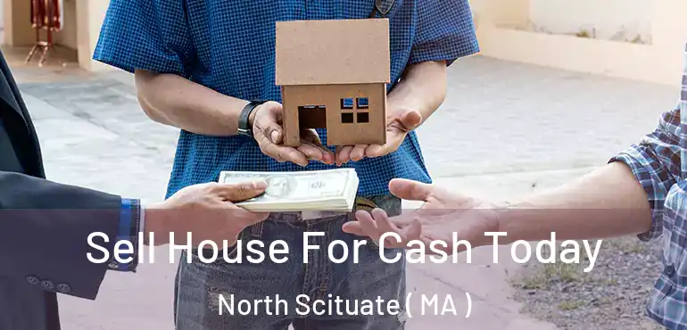  Sell House For Cash Today North Scituate ( MA )