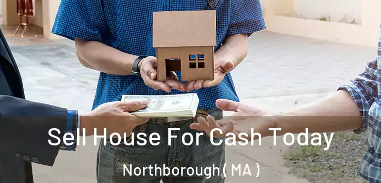  Sell House For Cash Today Northborough ( MA )