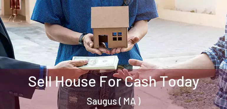  Sell House For Cash Today Saugus ( MA )