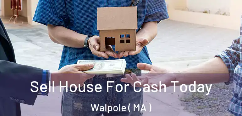  Sell House For Cash Today Walpole ( MA )