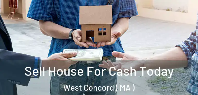  Sell House For Cash Today West Concord ( MA )