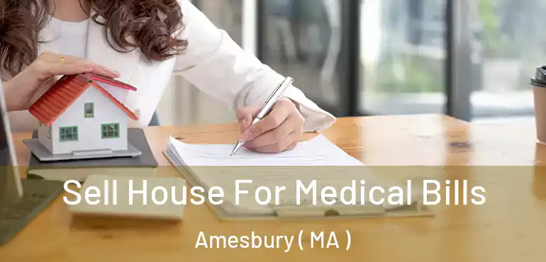  Sell House For Medical Bills Amesbury ( MA )