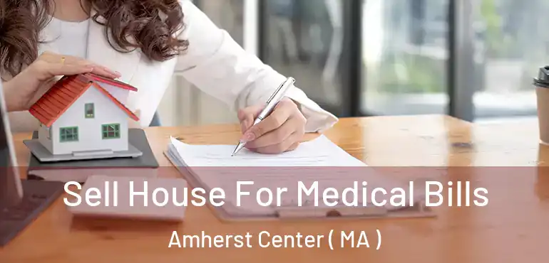  Sell House For Medical Bills Amherst Center ( MA )