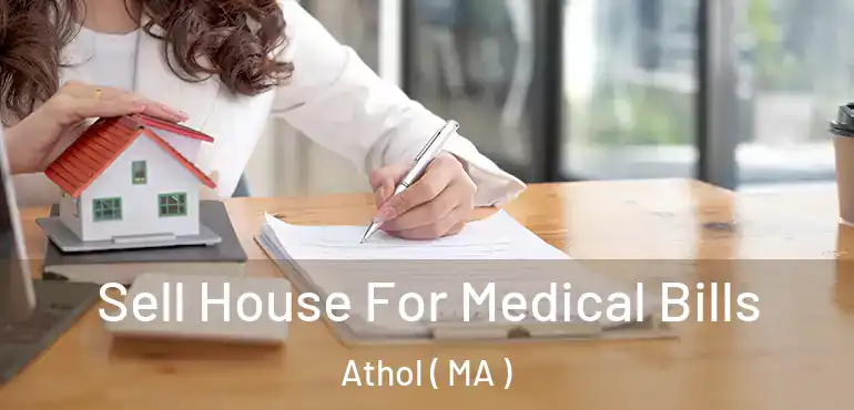  Sell House For Medical Bills Athol ( MA )