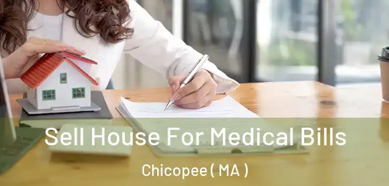  Sell House For Medical Bills Chicopee ( MA )