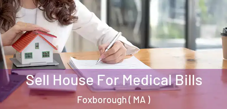  Sell House For Medical Bills Foxborough ( MA )