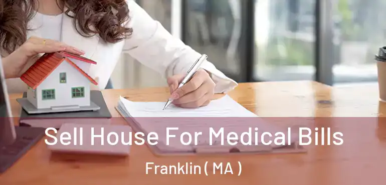  Sell House For Medical Bills Franklin ( MA )