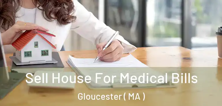  Sell House For Medical Bills Gloucester ( MA )