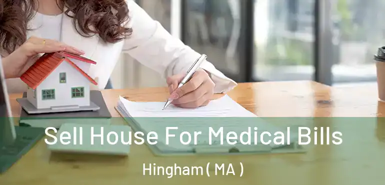  Sell House For Medical Bills Hingham ( MA )