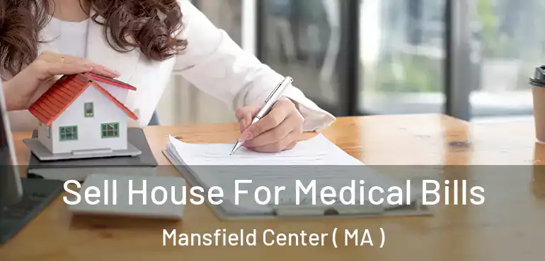  Sell House For Medical Bills Mansfield Center ( MA )