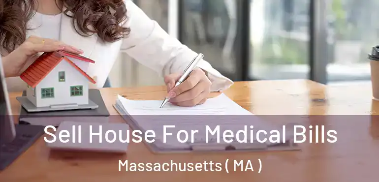 Sell House For Medical Bills Massachusetts ( MA )