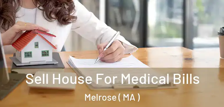  Sell House For Medical Bills Melrose ( MA )