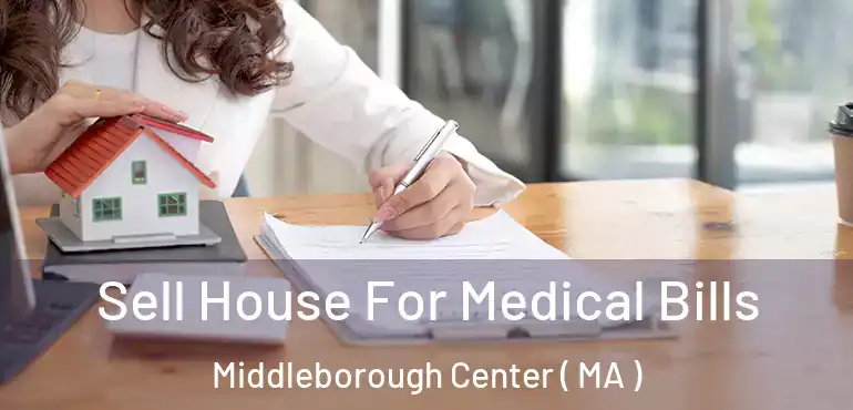  Sell House For Medical Bills Middleborough Center ( MA )