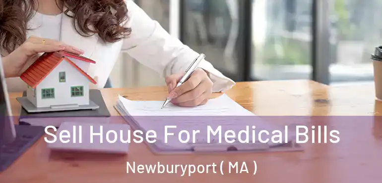  Sell House For Medical Bills Newburyport ( MA )