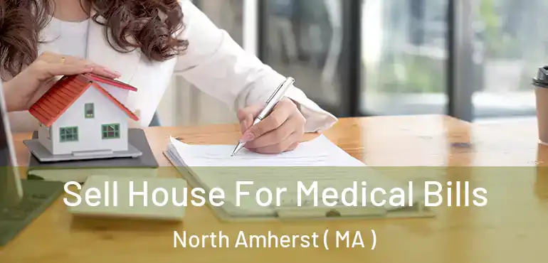  Sell House For Medical Bills North Amherst ( MA )