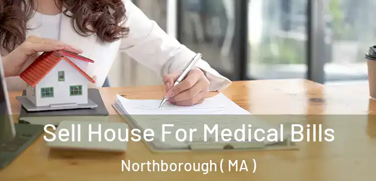  Sell House For Medical Bills Northborough ( MA )