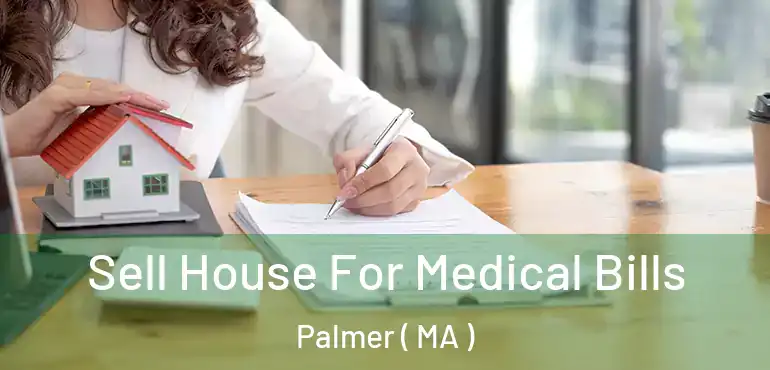 Sell House For Medical Bills Palmer ( MA )