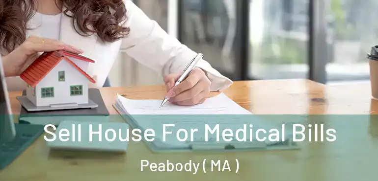 Sell House For Medical Bills Peabody ( MA )