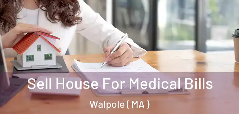  Sell House For Medical Bills Walpole ( MA )